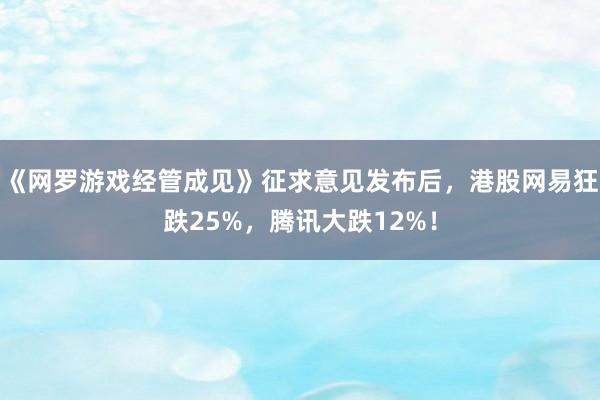 《网罗游戏经管成见》征求意见发布后，港股网易狂跌25%，腾讯大跌12%！